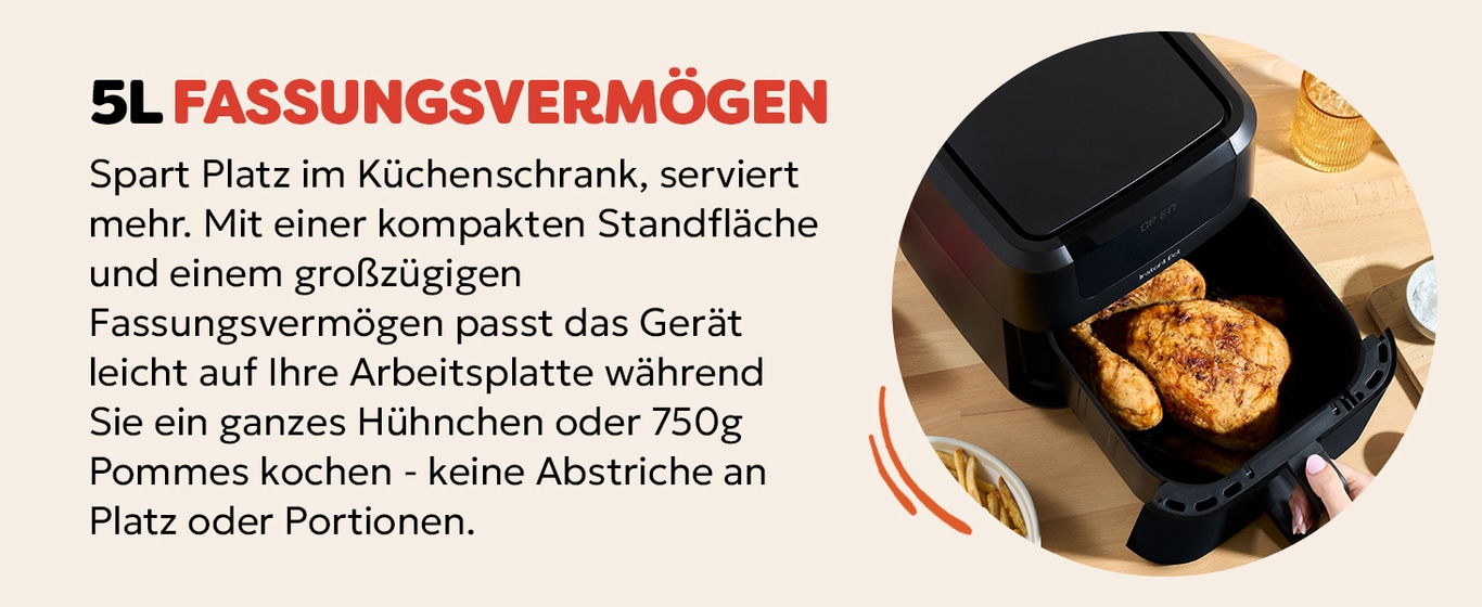 5L Fassungsvermögen: Spart Platz, serviert mehr. Kochen Sie ein ganzes Hühnchen oder 750g Pommes.