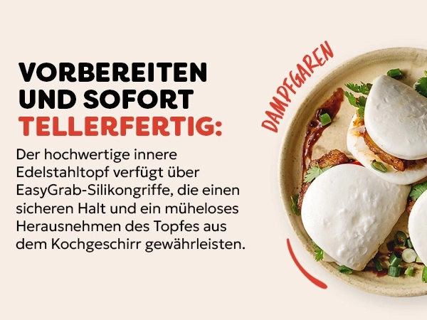 Vorbereiten und sofort tellerfertig: Dampfgaren. Hochwertiger Edelstahltopf mit EasyGrab-Silikongriffen.